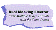 Dual Masking Electrol:
View Multiple Image Formats with the Same Screen