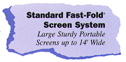 Standard Fast-Fold
Screen System: Large Sturdy Portable Screensup to 14' Wide
