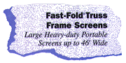 Fast-Fold Truss
Frame Screens:Large Heavy-duty Portable Screens up to 46' Wide