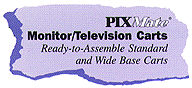PIXMate Monitor/Television Carts: Ready -to-Assemble Standard and Wide Base Carts