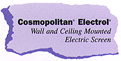 Cosmopolitan Electrol:

Wall and Ceiling Mounted Electric Screen