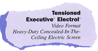 Tensioned Executive
Electrol: Video Format Heavy-Duty Concealed-In-The-Ceiling Electric
Screen